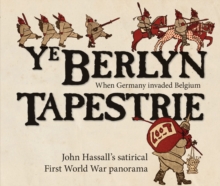 Ye Berlyn Tapestrie : John Hassall's Satirical First World War Panorama, Hardback Book Ye Berlyn Tapestrie : John Hassall's Satirical First World War Panorama, Hardback Book