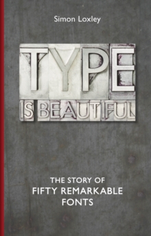 Type is Beautiful : The Story of Fifty Remarkable Fonts