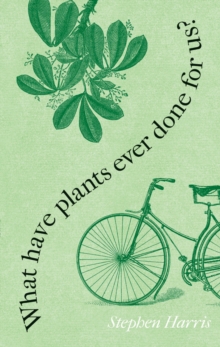 What Have Plants Ever Done for Us? : Western Civilization in Fifty Plants, Hardback Book What Have Plants Ever Done for Us? : Western Civilization in Fifty Plants, Hardback Book