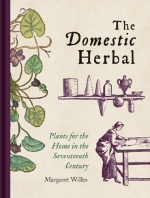 Domestic Herbal, The : Plants for the Home in the Seventeenth Century