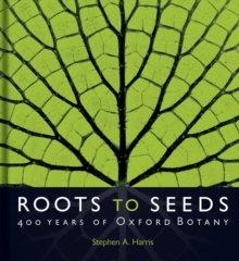 Roots to Seeds : 400 Years of Oxford Botany