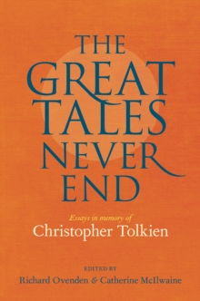 Great Tales Never End, The : Essays in Memory of Christopher Tolkien