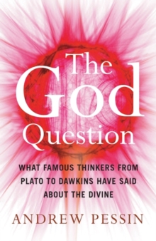 The God Question : What Famous Thinkers from Plato to Dawkins Have Said About the Divine, Paperback Book The God Question : What Famous Thinkers from Plato to Dawkins Have Said About the Divine, Paperback Book