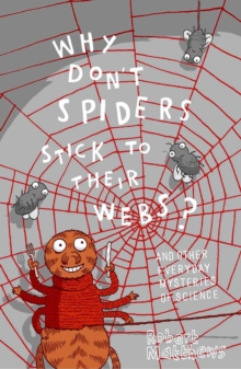 Why Don't Spiders Stick to Their Webs? : And 317 Other Everyday Mysteries of Science, Paperback Book Why Don't Spiders Stick to Their Webs? : And 317 Other Everyday Mysteries of Science, Paperback Book
