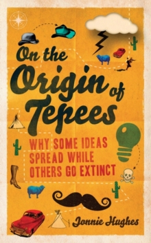 On the Origin of Tepees : Why Some Ideas Spread While Others Go Extinct, Paperback Book On the Origin of Tepees : Why Some Ideas Spread While Others Go Extinct, Paperback Book