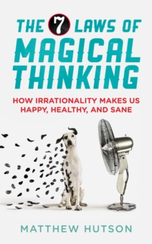 The 7 Laws of Magical Thinking : How Irrationality Makes Us Happy, Healthy, and Sane, Paperback Book The 7 Laws of Magical Thinking : How Irrationality Makes Us Happy, Healthy, and Sane, Paperback Book