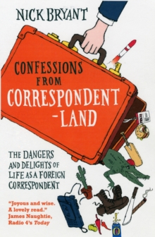 Confessions from Correspondentland : The Dangers and Delights of Life as a Foreign Correspondent, Paperback / softback Book Confessions from Correspondentland : The Dangers and Delights of Life as a Foreign Correspondent, Paperback / softback Book