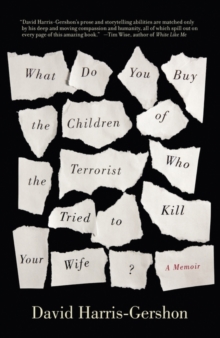 What Do You Buy the Children of the Terrorist Who Tried to Kill Your Wife? : A Memoir, Paperback Book What Do You Buy the Children of the Terrorist Who Tried to Kill Your Wife? : A Memoir, Paperback Book