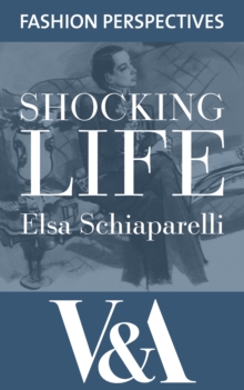 Shocking Life: The Autobiography of Elsa Schiaparelli : The Autobiography of  Elsa Schiaparelli