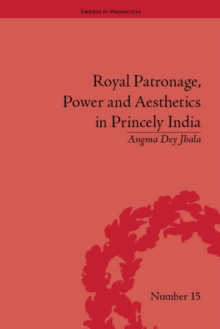 Royal Patronage, Power and Aesthetics in Princely India