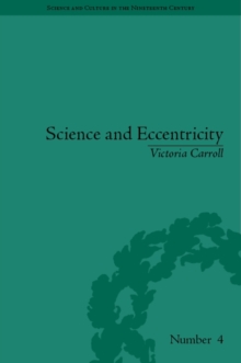 Science and Eccentricity : Collecting, Writing and Performing Science for Early Nineteenth-Century Audiences