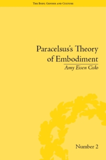 Paracelsus's Theory of Embodiment : Conception and Gestation in Early Modern Europe