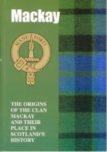 The MacKay : The Origins of the Clan MacKay and Their Place in History