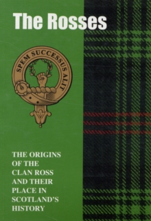 The Rosses : The Origins of the Clan Ross and Their Place in History