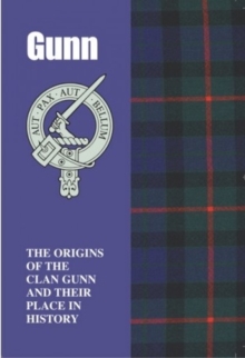 Gunn : The Origins of the Clan Gunn and Their Place in History