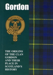 Gordon : The Origins of the Clan Gordon and Their Place in History