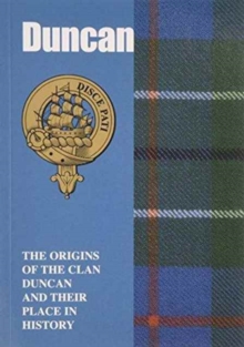 Duncan : The Origins of the Clan Duncan and Their Place in History