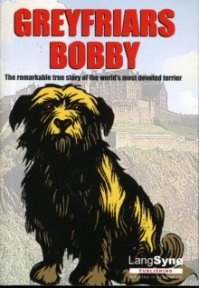 Greyfriars Bobby : The Remarkable True Story of the World's Most Devoted Terrier