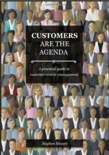 Customers Are The Agenda : A Practical Guide to Customer-centric Management