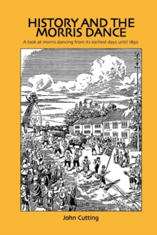 History and the Morris Dance : A Look at Morris Dancing from Its Earliest Days Until 1850, Paperback Book History and the Morris Dance : A Look at Morris Dancing from Its Earliest Days Until 1850, Paperback Book