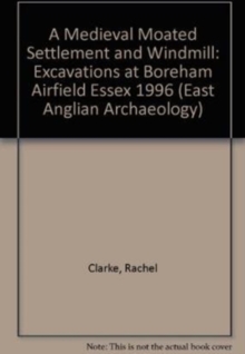 EAA 11: A Medieval Moated Settlement and Windmill : Excavations at Boreham Airfield Essex 1996, Paperback / softback Book EAA 11: A Medieval Moated Settlement and Windmill : Excavations at Boreham Airfield Essex 1996, Paperback / softback Book
