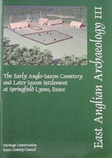 EAA 111: The Early Anglo-Saxon Cemetery and Later Saxon Settlement at Springfield Lyons, Essex, Paperback Book EAA 111: The Early Anglo-Saxon Cemetery and Later Saxon Settlement at Springfield Lyons, Essex, Paperback Book