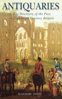 Antiquaries : The Discovery of the Past in Eighteenth Century Britain, Hardback Book Antiquaries : The Discovery of the Past in Eighteenth Century Britain, Hardback Book