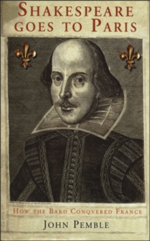 Shakespeare Goes to Paris : How the Bard Conquered France, Hardback Book Shakespeare Goes to Paris : How the Bard Conquered France, Hardback Book