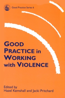 Good Practice in Working with Violence, Paperback / softback Book Good Practice in Working with Violence, Paperback / softback Book