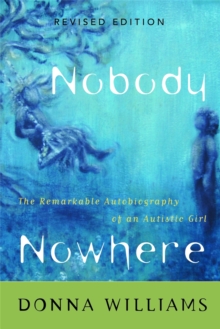 Nobody Nowhere : The Remarkable Autobiography of an Autistic Girl