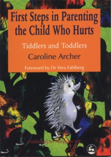 First Steps in Parenting the Child who Hurts : Tiddlers and Toddlers