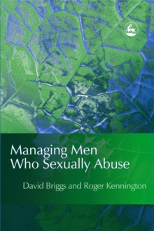 Managing Men Who Sexually Abuse, Paperback / softback Book Managing Men Who Sexually Abuse, Paperback / softback Book