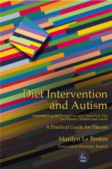 Diet Intervention and Autism : Implementing the Gluten Free and Casein Free Diet for Autistic Children and Adults - A Practical Guide for Parents, Paperback Book Diet Intervention and Autism : Implementing the Gluten Free and Casein Free Diet for Autistic Children and Adults - A Practical Guide for Parents, Paperback Book