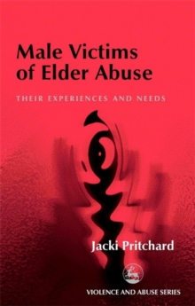 Male Victims of Elder Abuse : Their Experiences and Needs, Paperback / softback Book Male Victims of Elder Abuse : Their Experiences and Needs, Paperback / softback Book