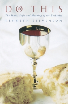 Do This : The Shape, Style and Meaning of the Eucharist