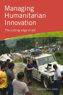 Managing Humanitarian Innovation : The Cutting Edge Of Aid