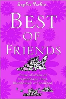 Best of Friends : True Stories of Friendships That Blossomed or Bombed