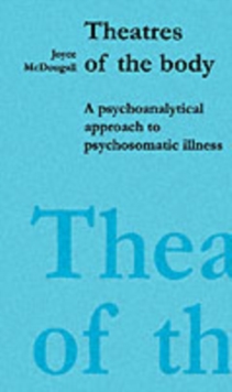 Theatres of the Body : Psychoanalytic Approach to Psychosomatic Illness