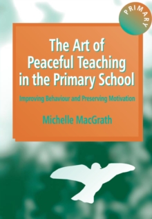 The Art of Peaceful Teaching in the Primary School : Improving Behaviour and Preserving Motivation, Paperback / softback Book The Art of Peaceful Teaching in the Primary School : Improving Behaviour and Preserving Motivation, Paperback / softback Book