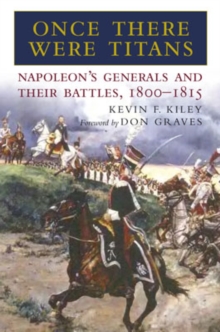 Once There Were Titans: Napoleon's Generals and Their Battles 1800-1815, Hardback Book Once There Were Titans: Napoleon's Generals and Their Battles 1800-1815, Hardback Book