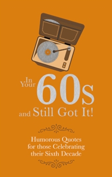In Your 60s and Still Got It! : Humorous Quotes for those Celebrating their Sixth Decade, Hardback Book In Your 60s and Still Got It! : Humorous Quotes for those Celebrating their Sixth Decade, Hardback Book
