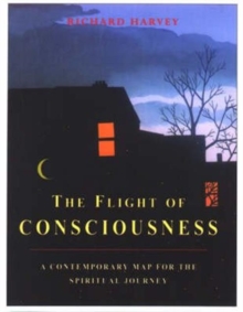 The Flight of Consciousness : A Map for the Sacred Journey, Paperback / softback Book The Flight of Consciousness : A Map for the Sacred Journey, Paperback / softback Book