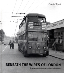 Beneath the Wires of London : Driving and Conducting London Trolleybuses, Hardback Book Beneath the Wires of London : Driving and Conducting London Trolleybuses, Hardback Book