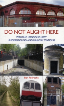Do Not Alight Here : Walking London's Lost Underground and Railway Stations, Paperback Book Do Not Alight Here : Walking London's Lost Underground and Railway Stations, Paperback Book
