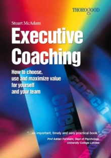 Executive Coaching : How to Choose, Use & Maximise Value for Yourself & Your Team, Paperback / softback Book Executive Coaching : How to Choose, Use & Maximise Value for Yourself & Your Team, Paperback / softback Book