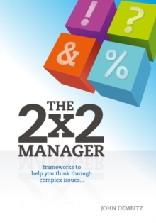 The 2x2 Manager : Frameworks to Help You Think Through Complex Issues, Paperback / softback Book The 2x2 Manager : Frameworks to Help You Think Through Complex Issues, Paperback / softback Book