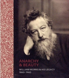 Anarchy & Beauty : William Morris & His Legacy, 1860 - 1960, Hardback Book Anarchy & Beauty : William Morris & His Legacy, 1860 - 1960, Hardback Book