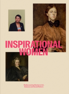 Inspirational Women : Rediscovering Stories in Art, Science and Social Reform