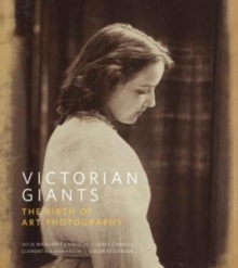 Victorian Giants : The Birth of Art Photography, Hardback Book Victorian Giants : The Birth of Art Photography, Hardback Book