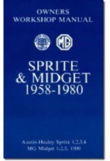 MG Sprite and Midget Owners' Workshop Manual for Mk.1, 2 and 3 1500cc, 1958-1980 : This Do-it-yourself Manual Was Written for the Owner Who Wishes to Carry Out the Bulk of the Servicing and Repairs to, Paperback / softback Book MG Sprite and Midget Owners' Workshop Manual for Mk.1, 2 and 3 1500cc, 1958-1980 : This Do-it-yourself Manual Was Written for the Owner Who Wishes to Carry Out the Bulk of the Servicing and Repairs to, Paperback / softback Book